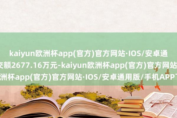 kaiyun欧洲杯app(官方)官方网站·IOS/安卓通用版/手机APP下载成交额2677.16万元-kaiyun欧洲杯app(官方)官方网站·IOS/安卓通用版/手机APP下载