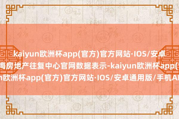 kaiyun欧洲杯app(官方)官方网站·IOS/安卓通用版/手机APP下载上海房地产往复中心官网数据表示-kaiyun欧洲杯app(官方)官方网站·IOS/安卓通用版/手机APP下载