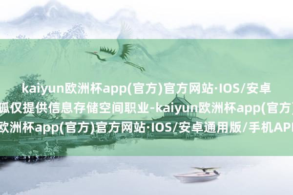 kaiyun欧洲杯app(官方)官方网站·IOS/安卓通用版/手机APP下载搜狐仅提供信息存储空间职业-kaiyun欧洲杯app(官方)官方网站·IOS/安卓通用版/手机APP下载
